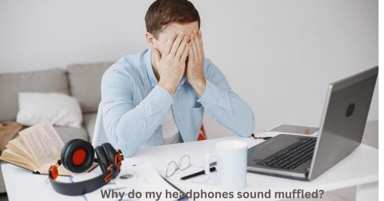 Why do my headphones sound muffled?