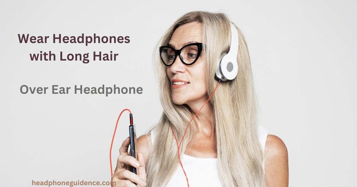 How to Wear Headphones with Long Hair?