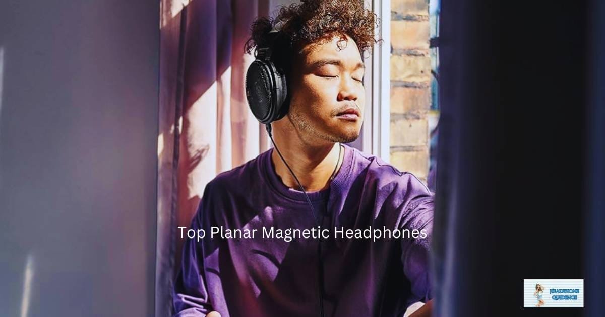 Best Planar Magnetic Headphones