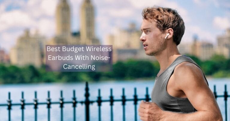Best budget wireless earbuds with noise-cancelling